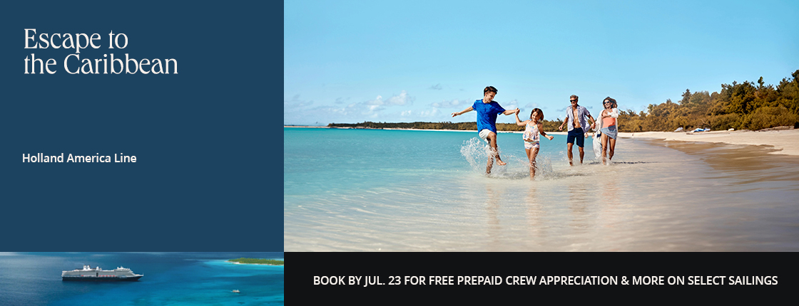Escape to the Caribbean with Holland America Line. Book by Jul. 23 for free prepaid crew appreciation & more on select sailings.