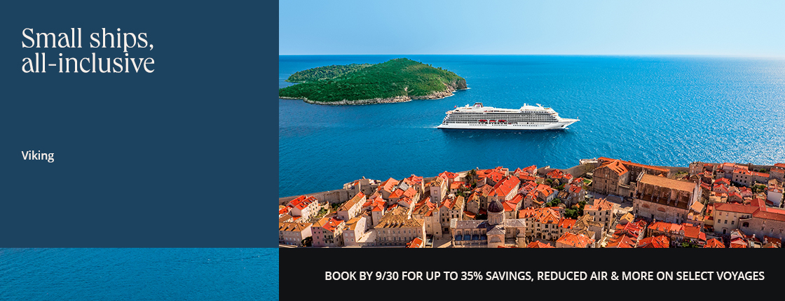 Small ships, all-inclusive; Viking; Book by 9/30 for up to 35% savings, reduced air & more on select voyages